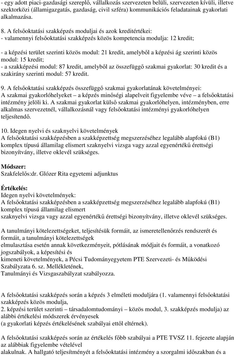 A felsőoktatási szakképzés moduljai és azok kreditértékei: - valamennyi felsőoktatási szakképzés közös kompetencia modulja: 12 kredit; - a képzési terület szerinti közös modul: 21 kredit, amelyből a