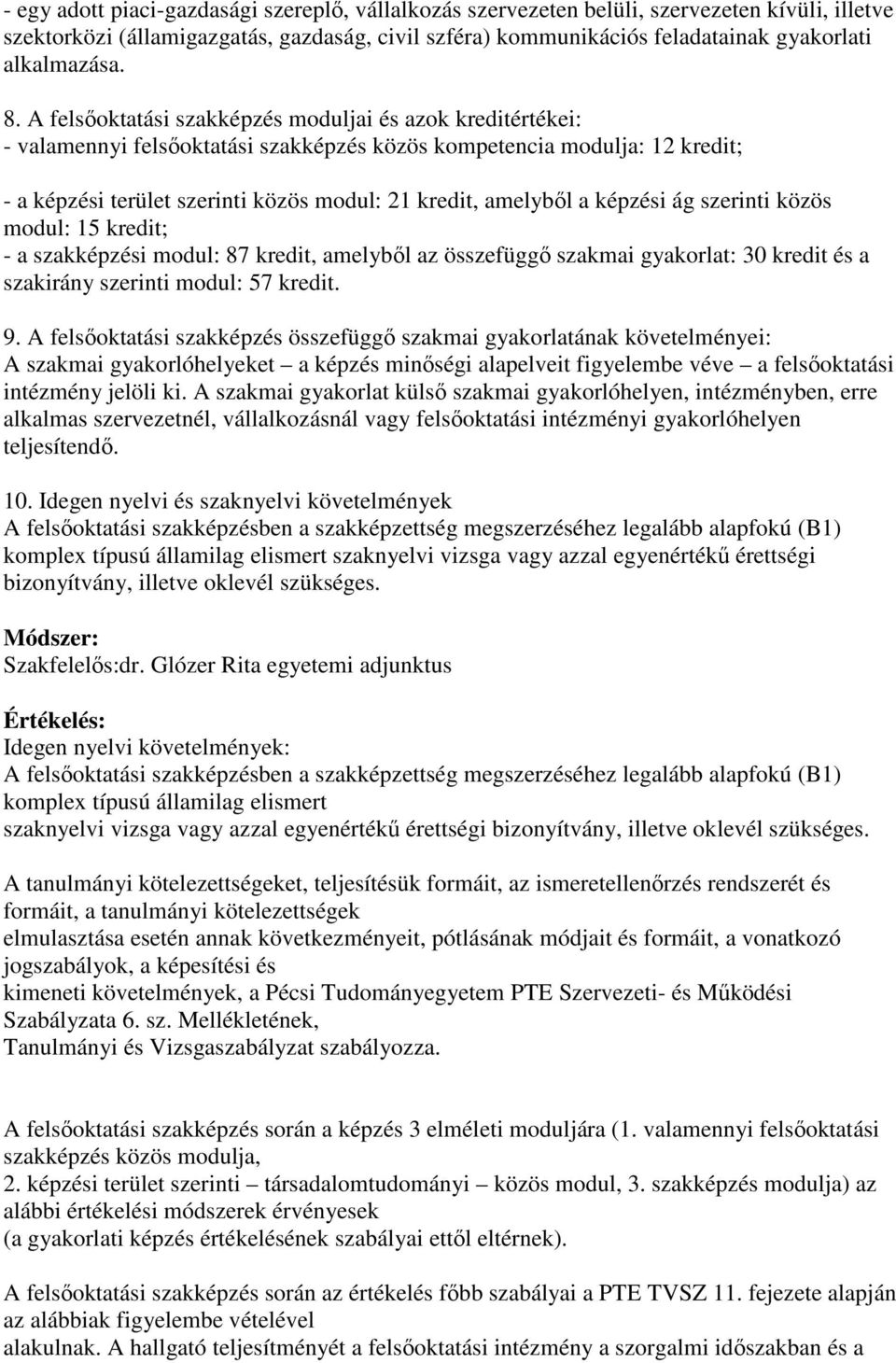 A felsőoktatási szakképzés moduljai és azok kreditértékei: - valamennyi felsőoktatási szakképzés közös kompetencia modulja: 12 kredit; - a képzési terület szerinti közös modul: 21 kredit, amelyből a