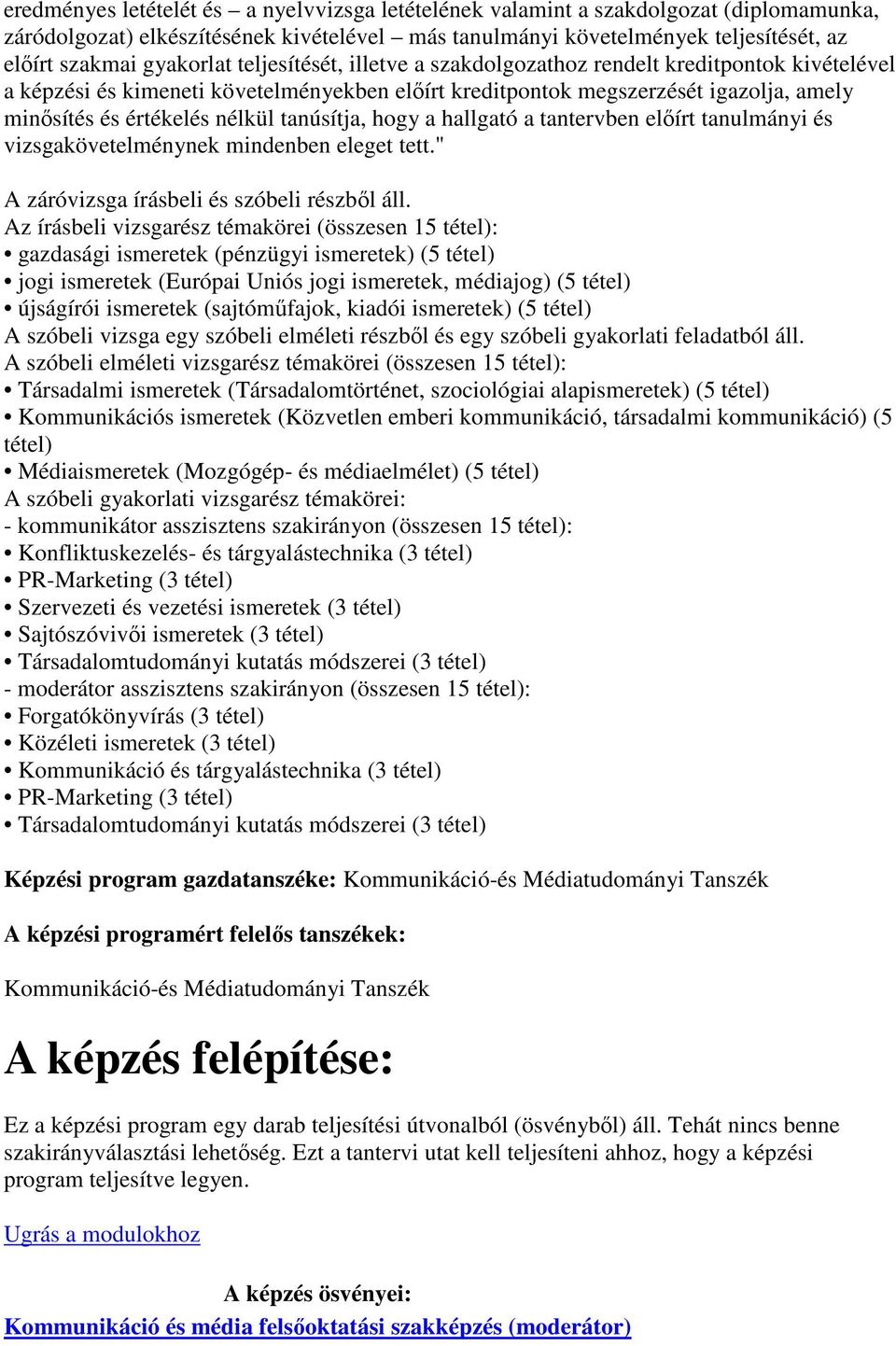 nélkül tanúsítja, hogy a hallgató a tantervben előírt tanulmányi és vizsgakövetelménynek mindenben eleget tett." A záróvizsga írásbeli és szóbeli részből áll.