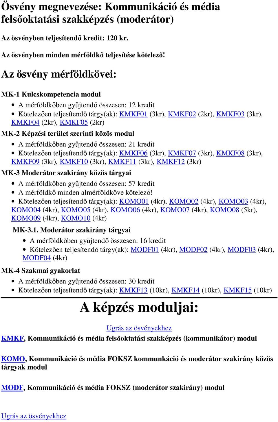 (2kr) MK-2 Képzési terület szerinti közös modul A mérföldkőben gyűjtendő összesen: 21 kredit Kötelezően teljesítendő tárgy(ak): KMKF06 (3kr), KMKF07 (3kr), KMKF08 (3kr), KMKF09 (3kr), KMKF10 (3kr),