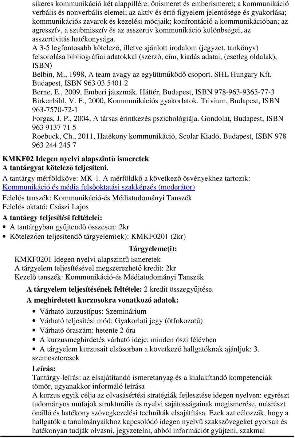 SHL Hungary Kft. Budapest, ISBN 963 03 5401 2 Berne, E., 2009, Emberi játszmák. Háttér, Budapest, ISBN 978-963-9365-77-3 Birkenbihl, V. F., 2000, Kommunikációs gyakorlatok.