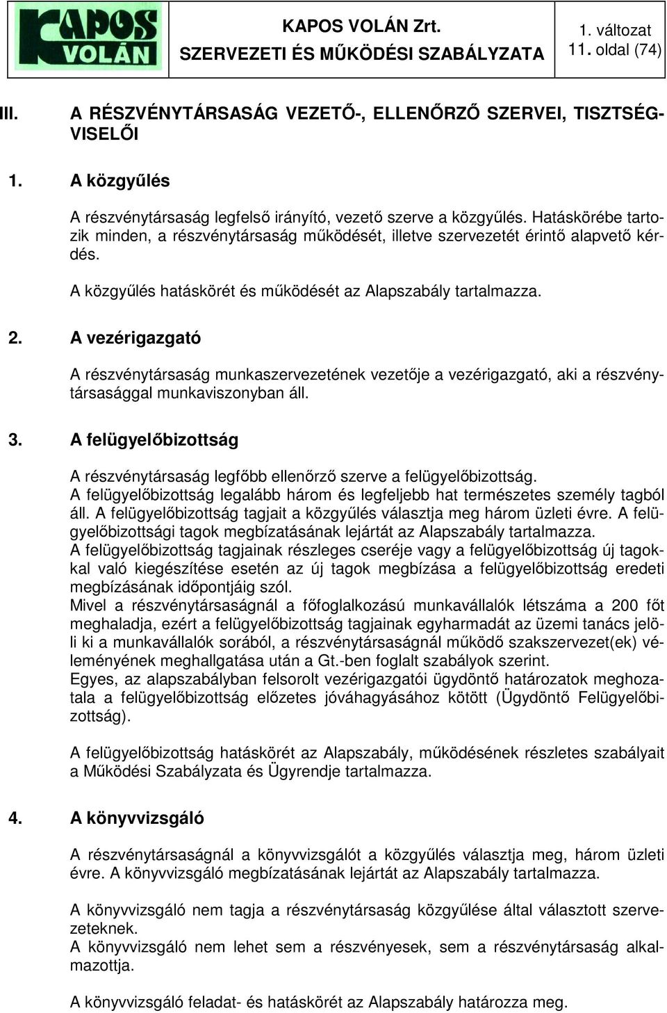 A vezérigazgató A részvénytársaság munkaszervezetének vezetője a vezérigazgató, aki a részvénytársasággal munkaviszonyban áll. 3.