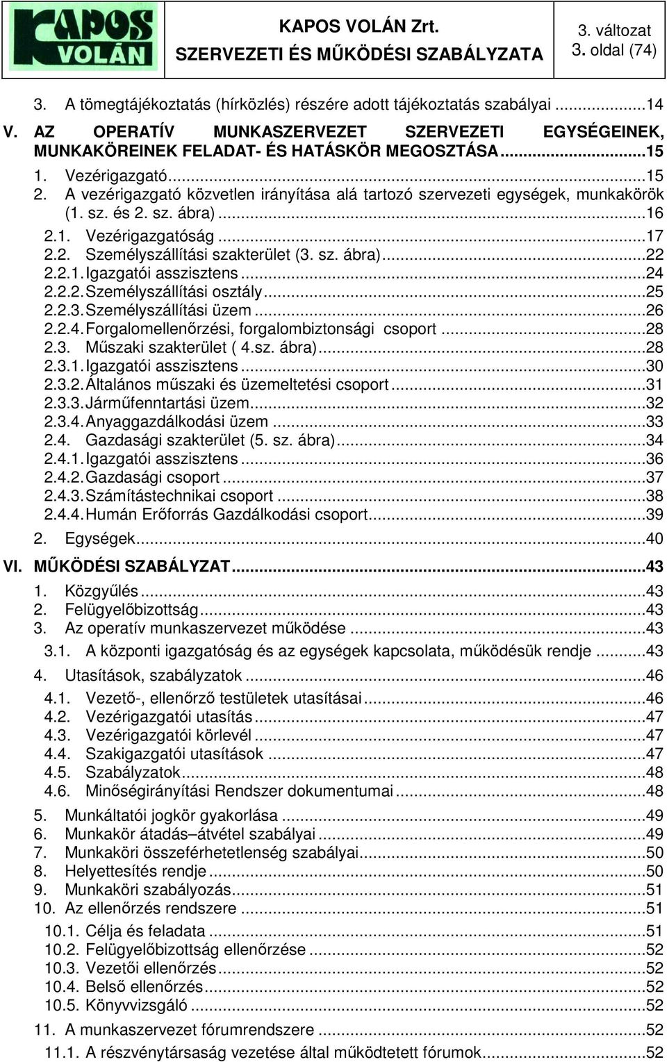 A vezérigazgató közvetlen irányítása alá tartozó szervezeti egységek, munkakörök (1. sz. és 2. sz. ábra)...16 2.1. Vezérigazgatóság...17 2.2. Személyszállítási szakterület (3. sz. ábra)...22 2.2.1. Igazgatói asszisztens.