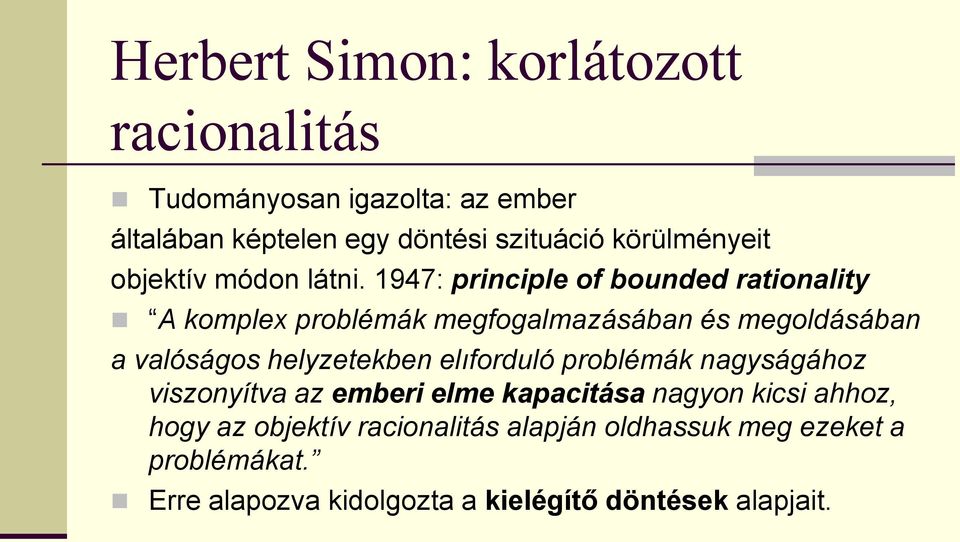1947: principle of bounded rationality A komplex problémák megfogalmazásában és megoldásában a valóságos helyzetekben