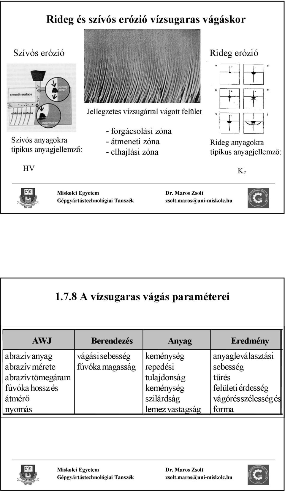 8 A vízsugaras vágás paraméterei AWJ Berendezés Anyag Eredmény abrazív anyag abrazív mérete abrazív tömegáram fúvóka hossz és átmér ő nyomás