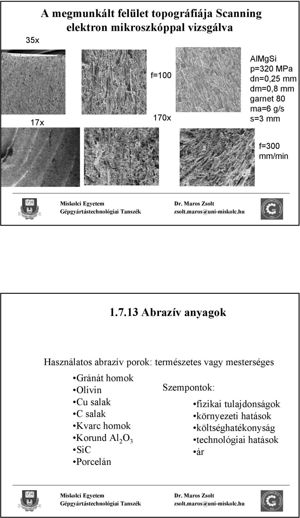 13 Abrazív anyagok Használatos abrazív porok: természetes vagy mesterséges Gránát homok Olivin Cu salak C