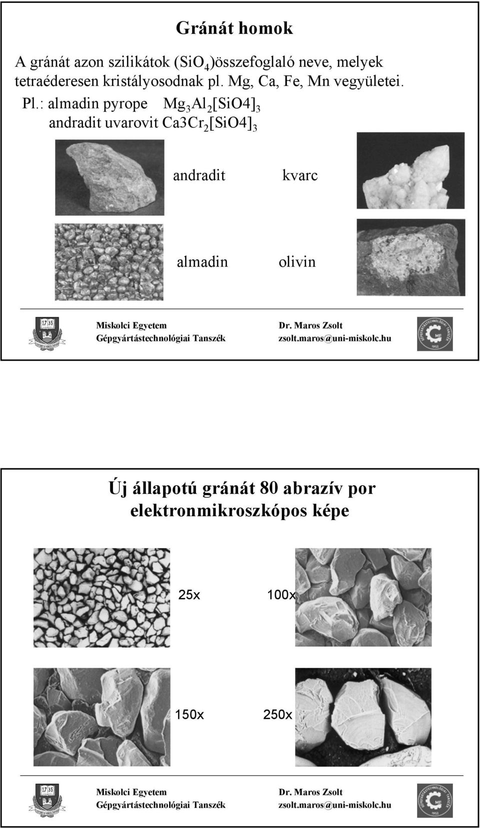: almadin pyrope Mg 3 Al 2 [SiO4] 3 andradit uvarovit Ca3Cr 2 [SiO4] 3
