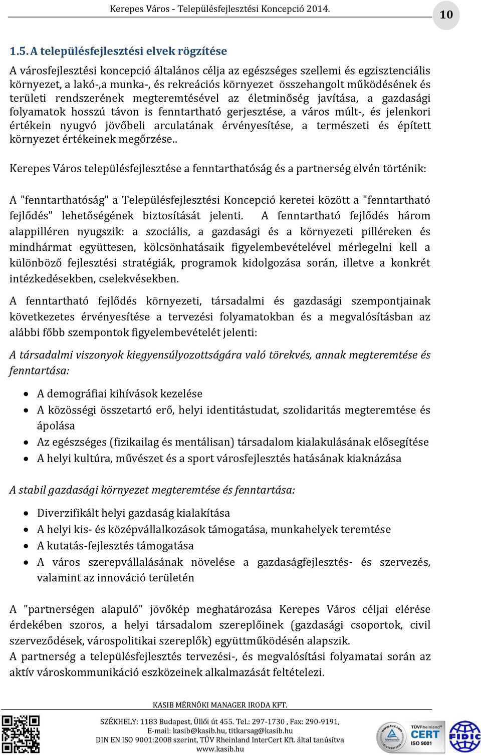 működésének és területi rendszerének megteremtésével az életminőség javítása, a gazdasági folyamatok hosszú távon is fenntartható gerjesztése, a város múlt-, és jelenkori értékein nyugvó jövőbeli