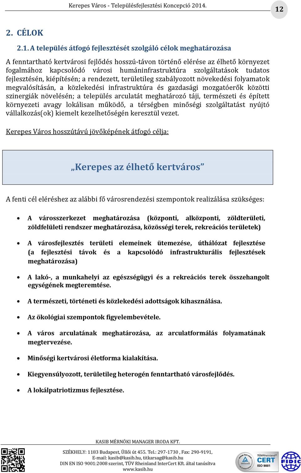 közötti szinergiák növelésén; a település arculatát meghatározó táji, természeti és épített környezeti avagy lokálisan működő, a térségben minőségi szolgáltatást nyújtó vállalkozás(ok) kiemelt