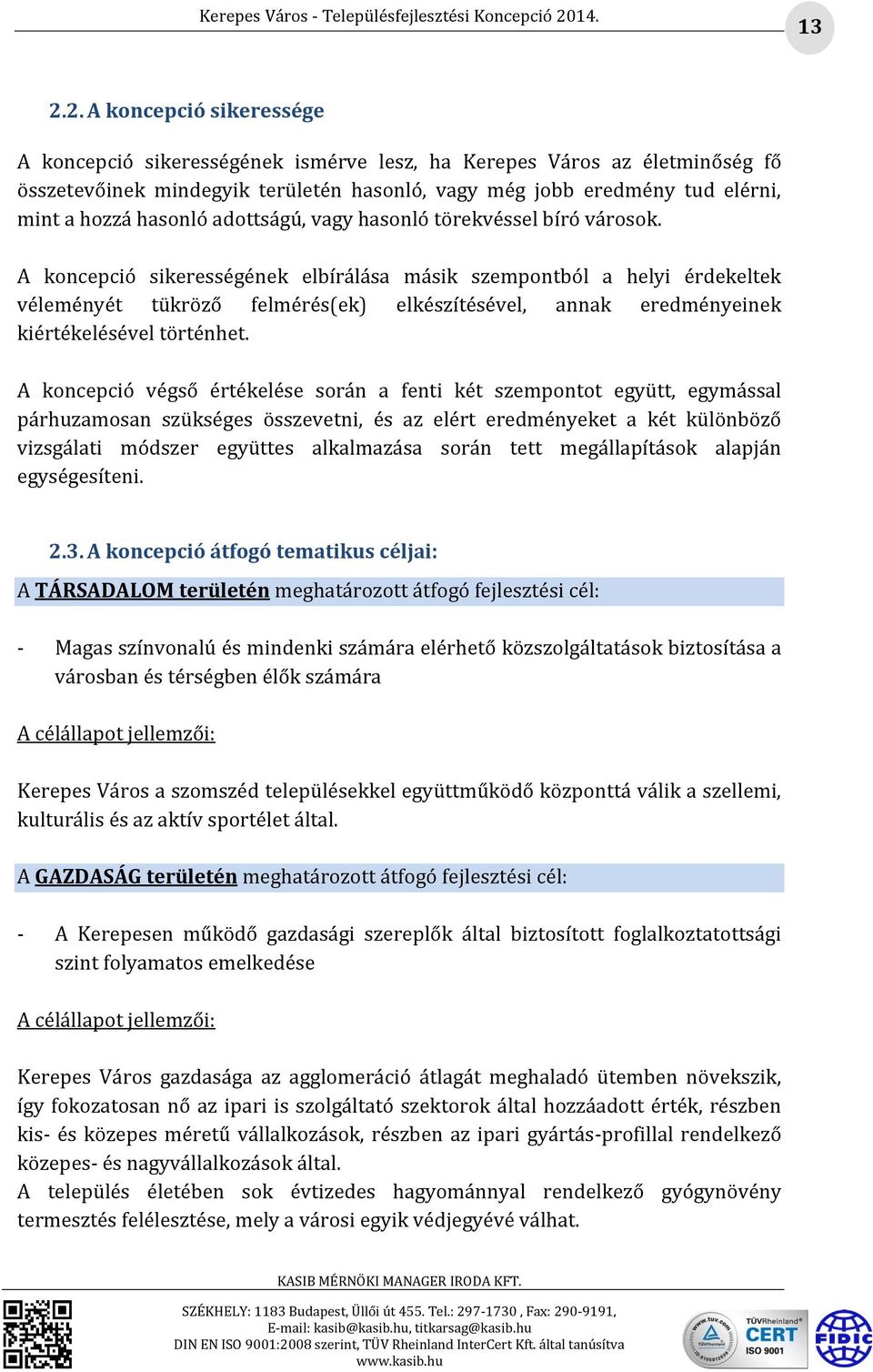 A koncepció sikerességének elbírálása másik szempontból a helyi érdekeltek véleményét tükröző felmérés(ek) elkészítésével, annak eredményeinek kiértékelésével történhet.