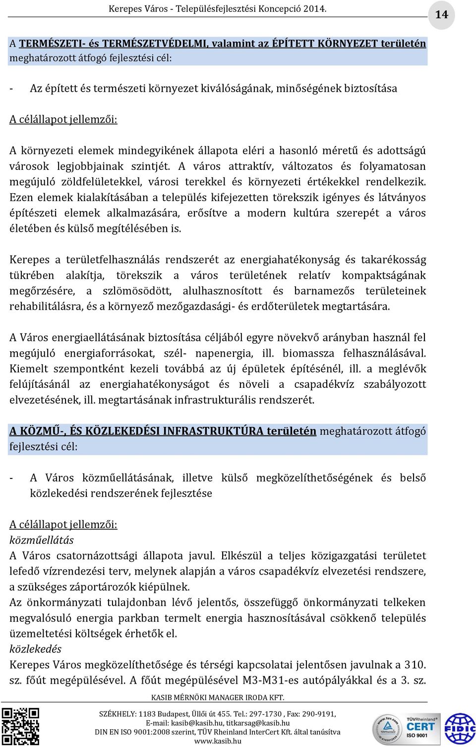 A város attraktív, változatos és folyamatosan megújuló zöldfelületekkel, városi terekkel és környezeti értékekkel rendelkezik.