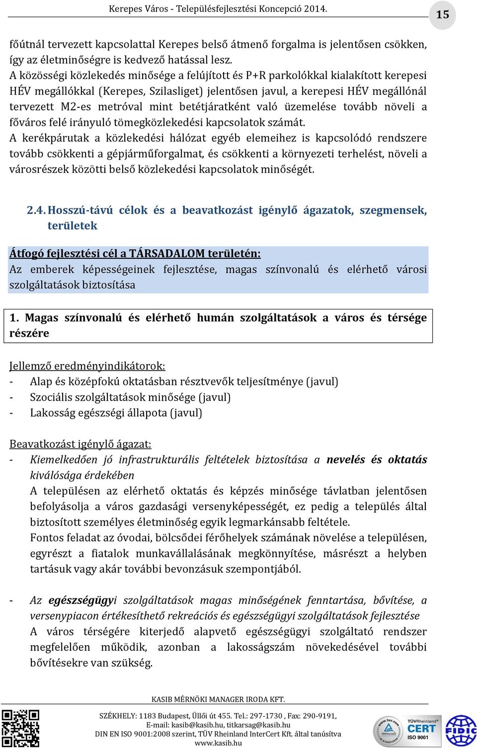betétjáratként való üzemelése tovább növeli a főváros felé irányuló tömegközlekedési kapcsolatok számát.