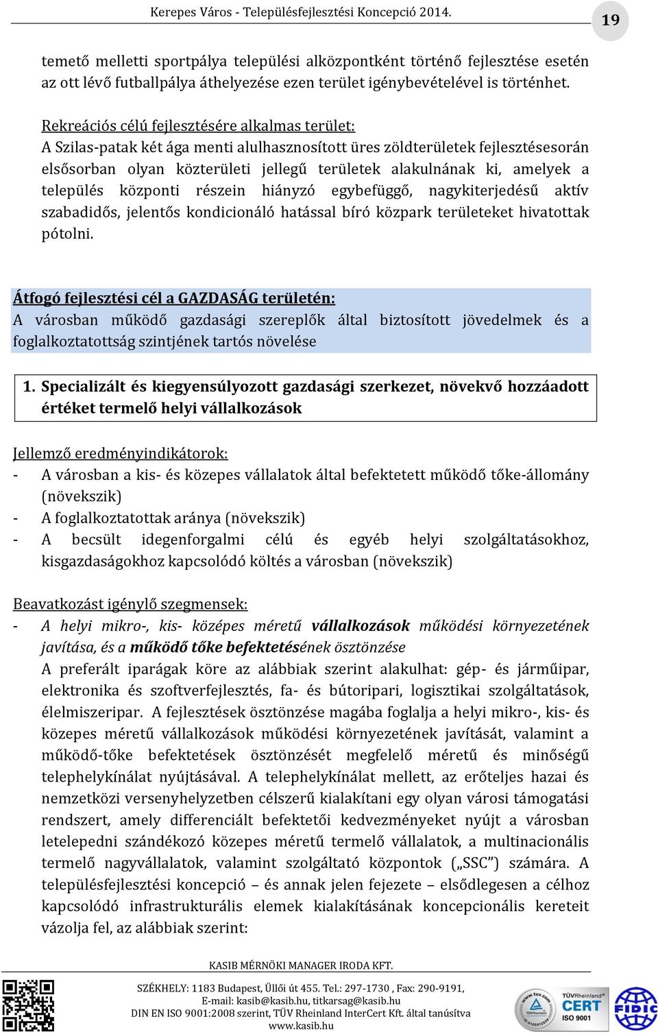amelyek a település központi részein hiányzó egybefüggő, nagykiterjedésű aktív szabadidős, jelentős kondicionáló hatással bíró közpark területeket hivatottak pótolni.