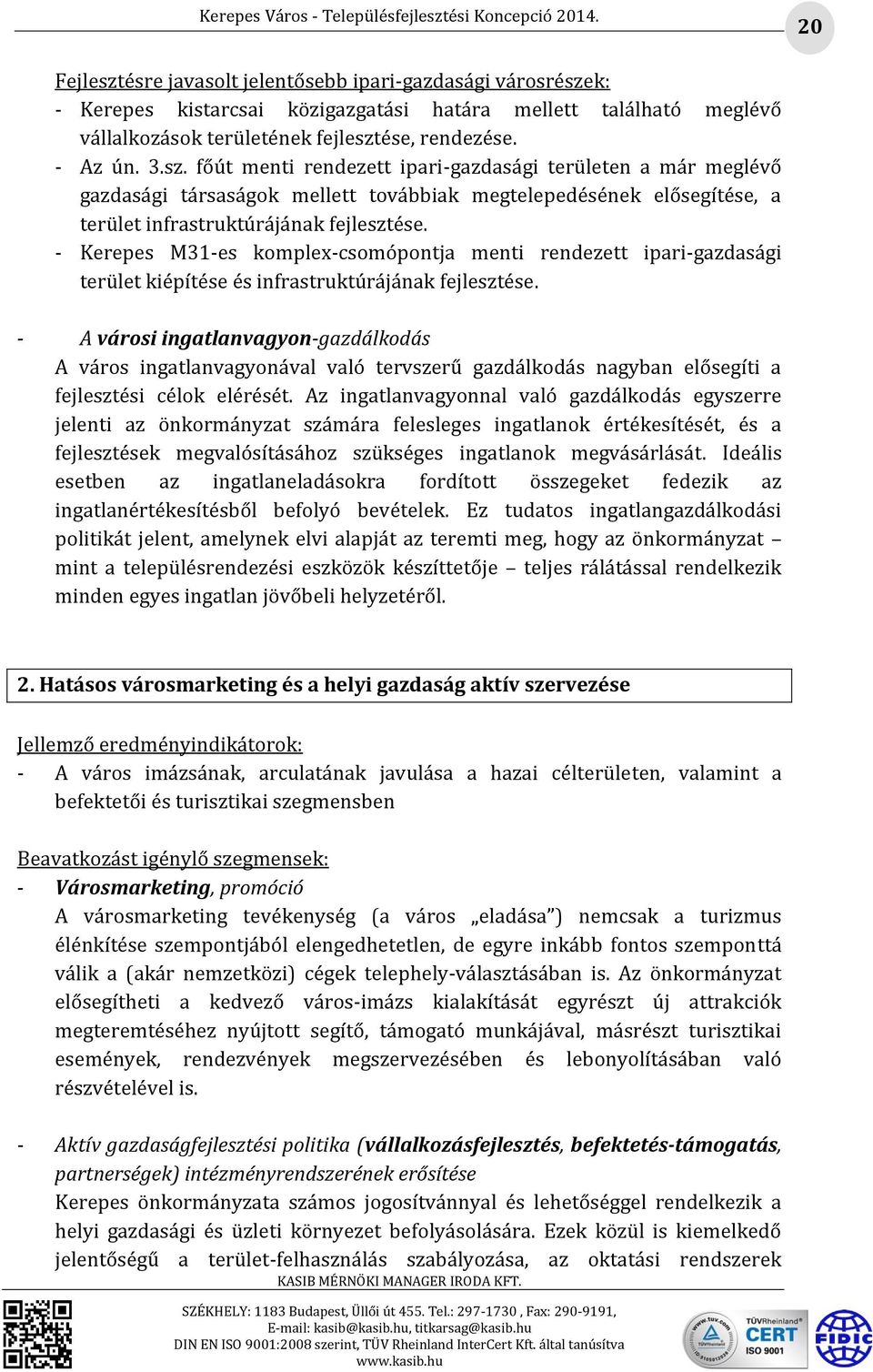 - A városi ingatlanvagyon-gazdálkodás A város ingatlanvagyonával való tervszerű gazdálkodás nagyban elősegíti a fejlesztési célok elérését.