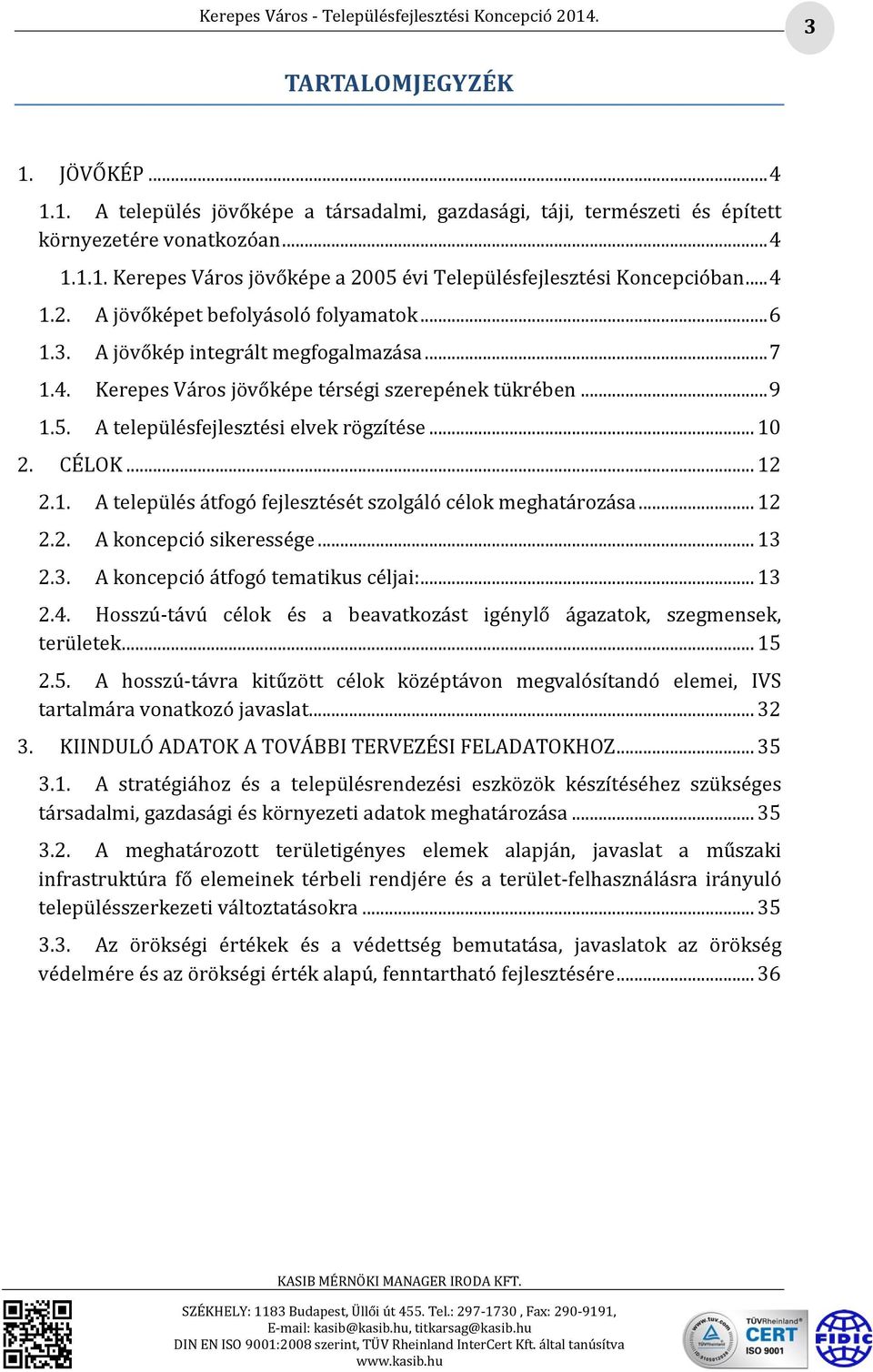 .. 10 2. CÉLOK... 12 2.1. A település átfogó fejlesztését szolgáló célok meghatározása... 12 2.2. A koncepció sikeressége... 13 2.3. A koncepció átfogó tematikus céljai:... 13 2.4.
