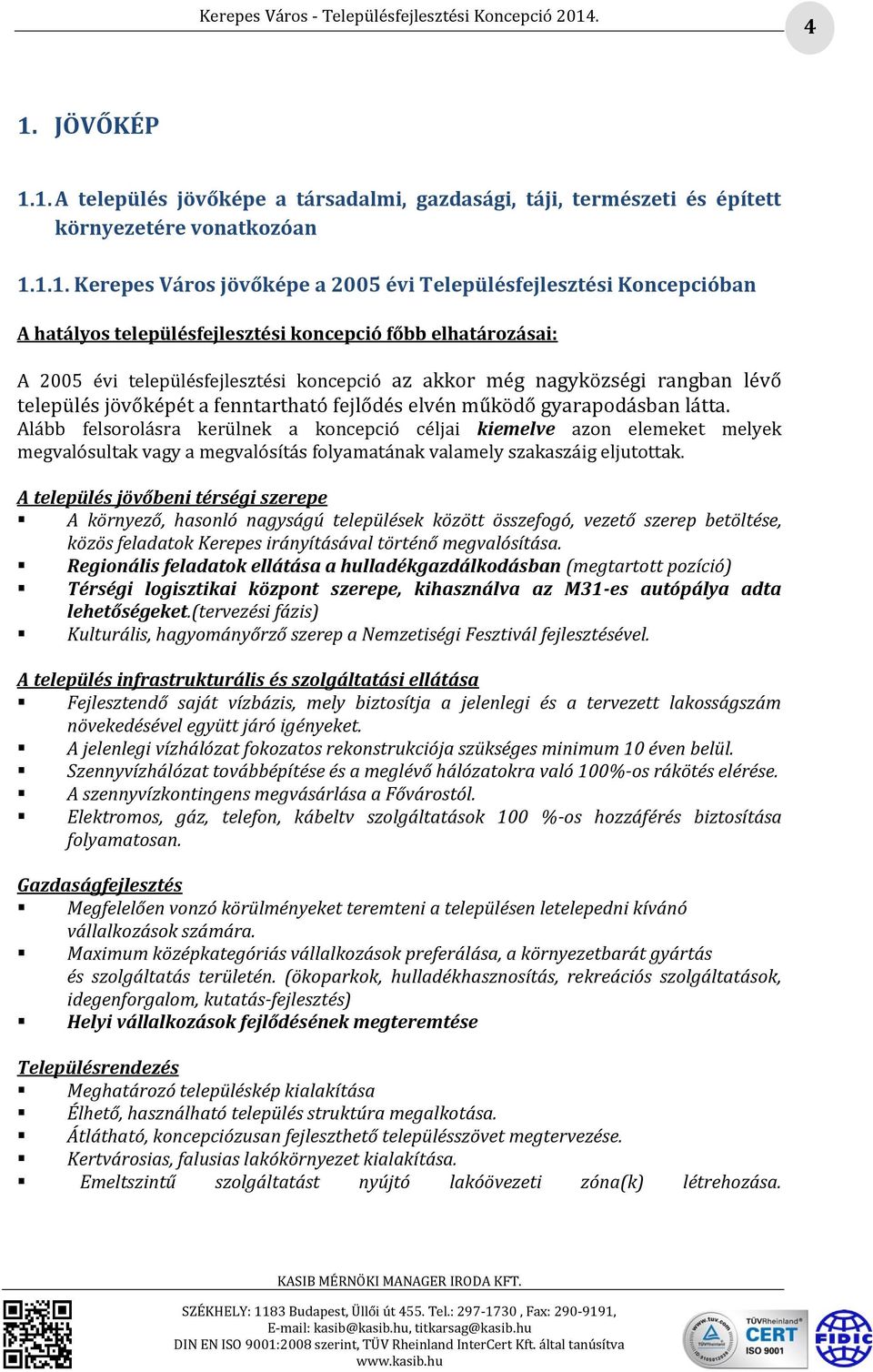 gyarapodásban látta. Alább felsorolásra kerülnek a koncepció céljai kiemelve azon elemeket melyek megvalósultak vagy a megvalósítás folyamatának valamely szakaszáig eljutottak.