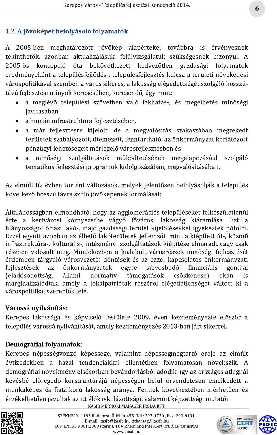 lakosság elégedettségét szolgáló hosszútávú fejlesztési irányok keresésében, keresendő, úgy mint: a meglévő települési szövetben való lakhatás-, és megélhetés minőségi javításában, a humán
