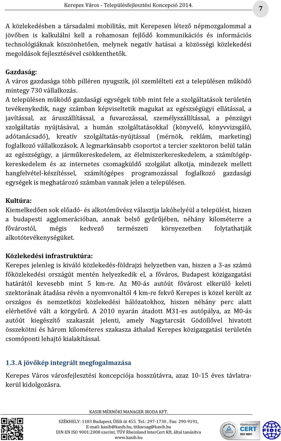 A településen működő gazdasági egységek több mint fele a szolgáltatások területén tevékenykedik, nagy számban képviseltetik magukat az egészségügyi ellátással, a javítással, az áruszállítással, a