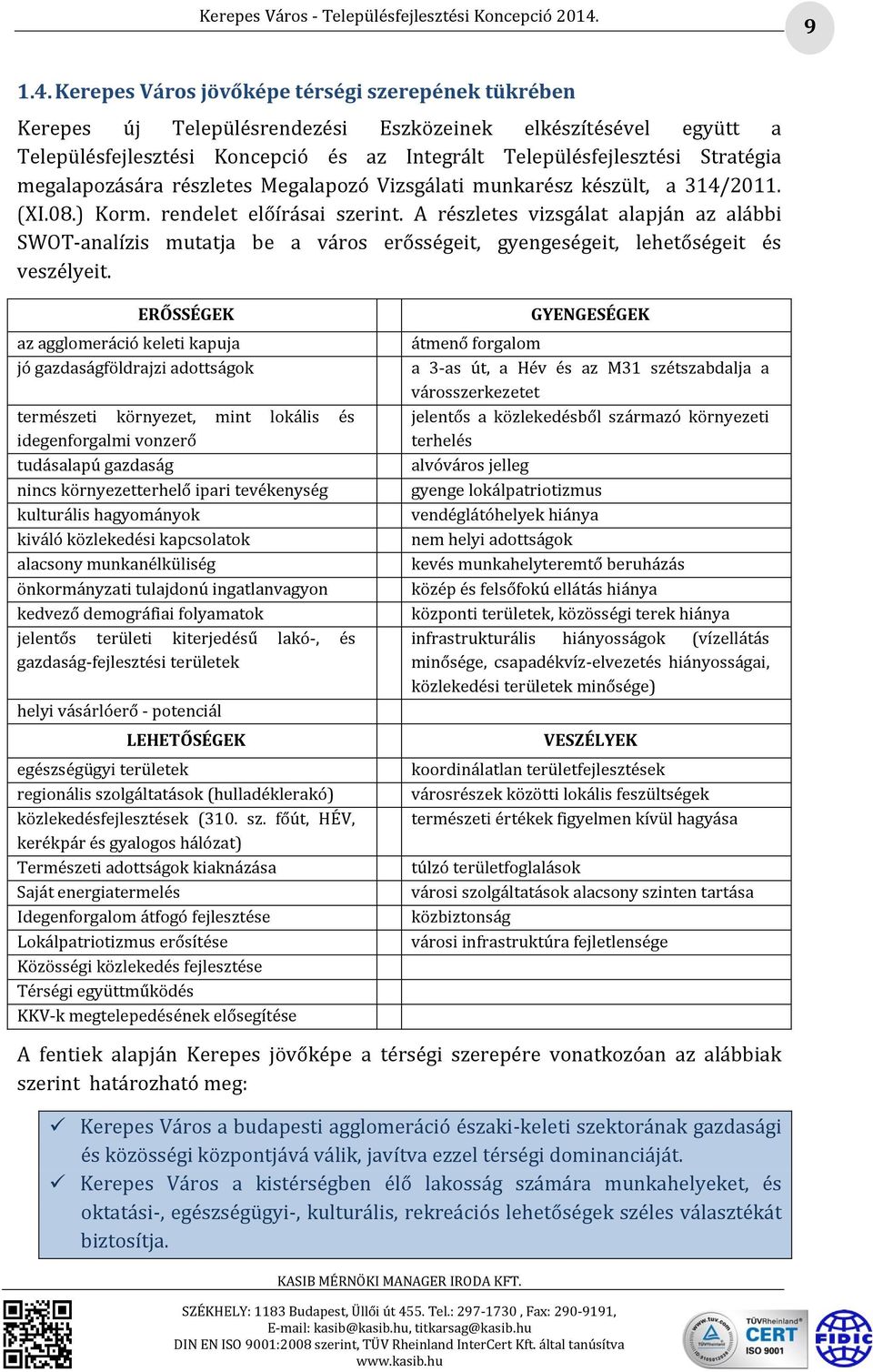 megalapozására részletes Megalapozó Vizsgálati munkarész készült, a 314/2011. (XI.08.) Korm. rendelet előírásai szerint.