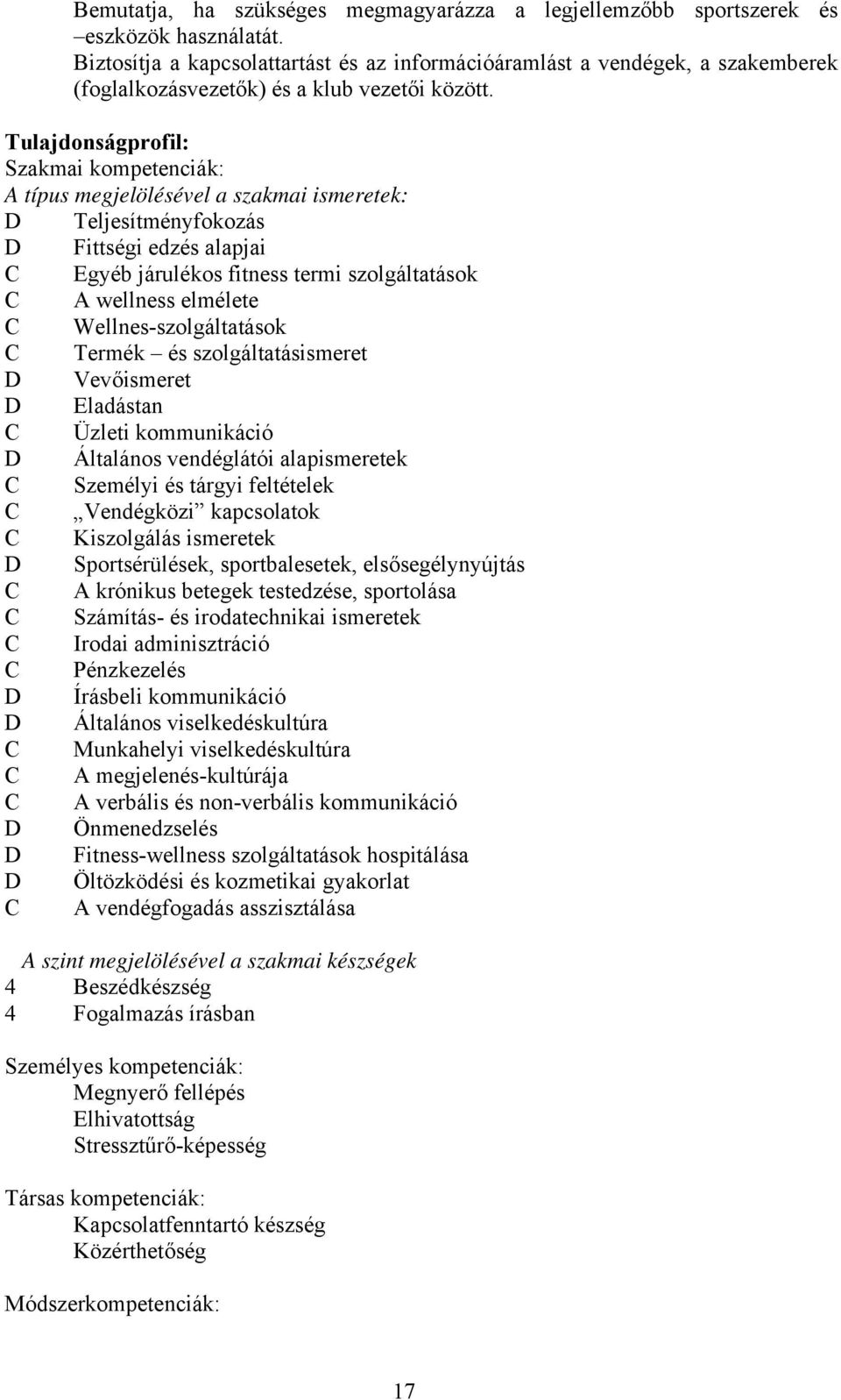 Tulajdonságprofil: Szakmai kompetenciák: A típus megjelölésével a szakmai ismeretek: Teljesítményfokozás Fittségi edzés alapjai Egyéb járulékos fitness termi szolgáltatások A wellness elmélete