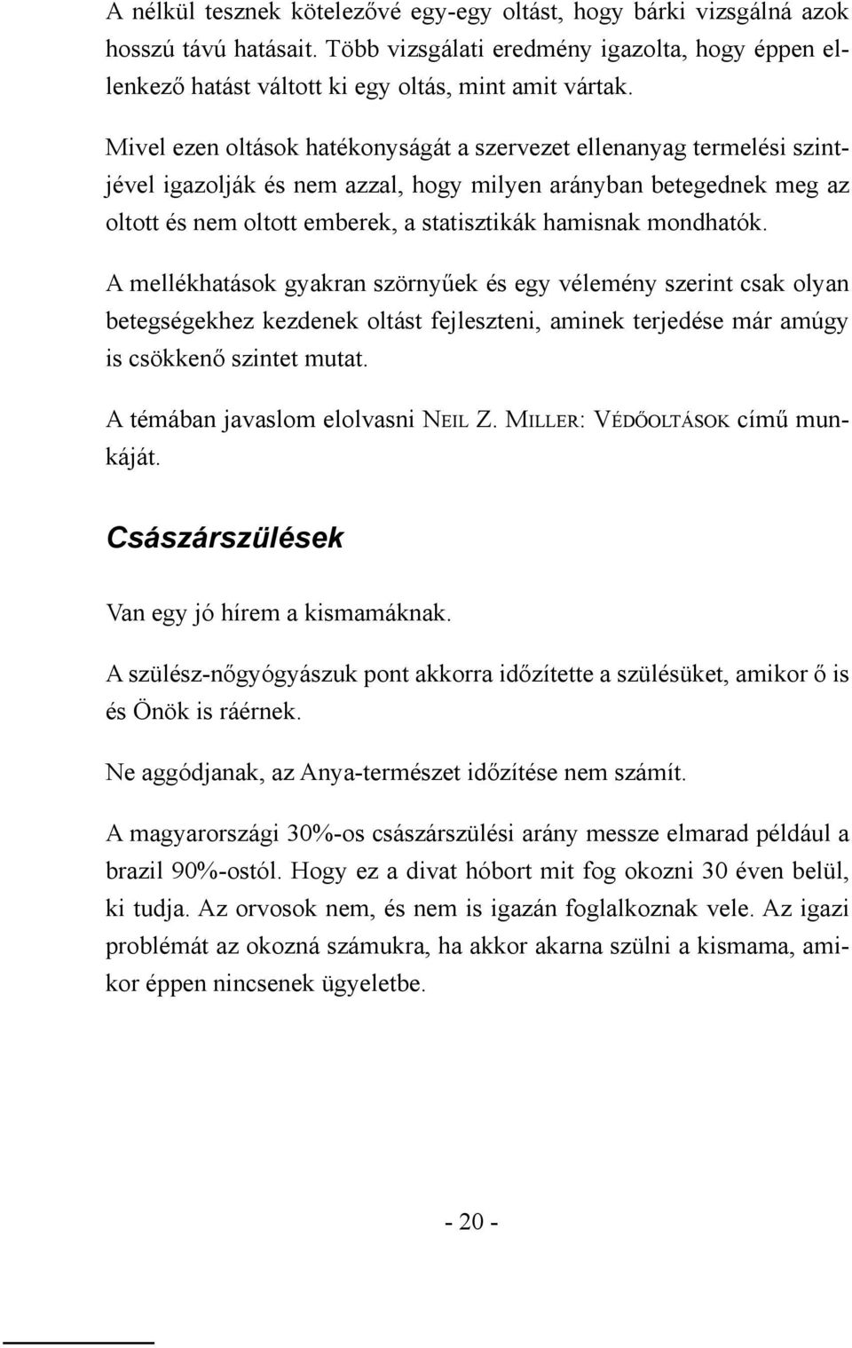 mondhatók. A mellékhatások gyakran szörnyűek és egy vélemény szerint csak olyan betegségekhez kezdenek oltást fejleszteni, aminek terjedése már amúgy is csökkenő szintet mutat.