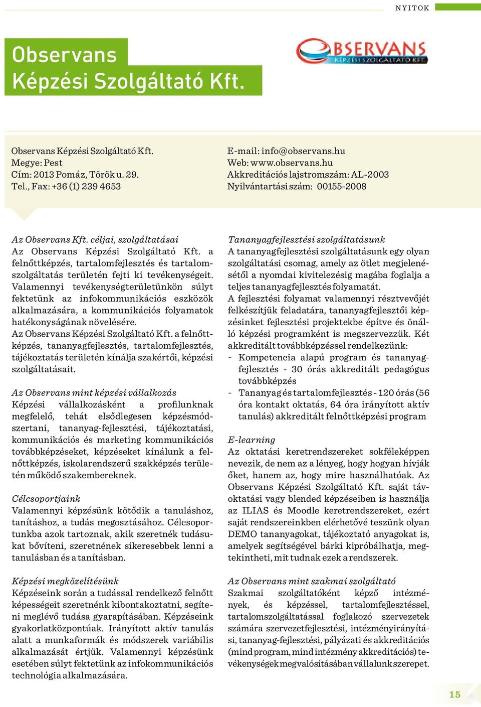 a felnőttképzés, tartalomfejlesztés és tartalomszolgáltatás területén fejti ki tevékenységeit.