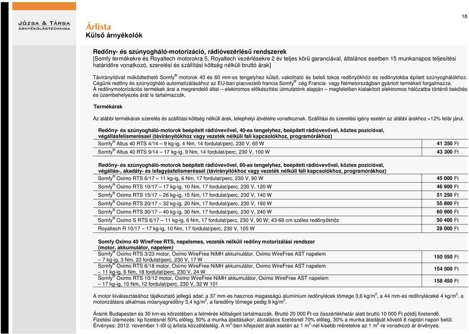 és redőnytokba épített szúnyoghálókhoz. Cégünk redőny és szúnyogháló automatizálásához az EU-ban piacvezető francia Somfy cég Francia- vagy Németországban gyártott termékeit forgalmazza.