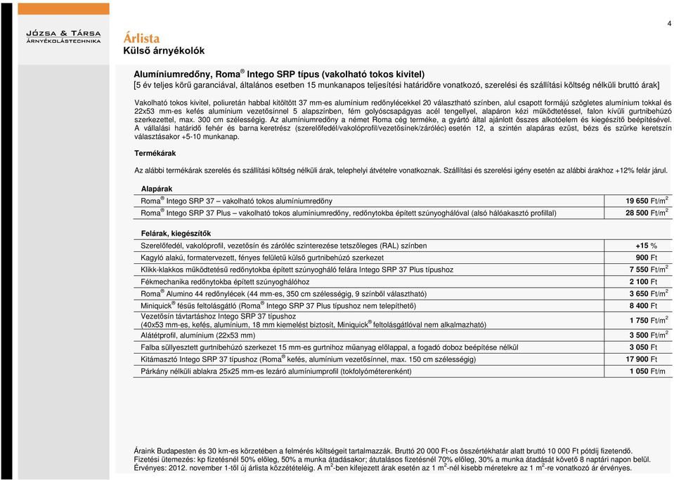 kefés alumínium vezetősínnel 5 alapszínben, fém golyóscsapágyas acél tengellyel, alapáron kézi működtetéssel, falon kívüli gurtnibehúzó szerkezettel, max. 300 cm szélességig.