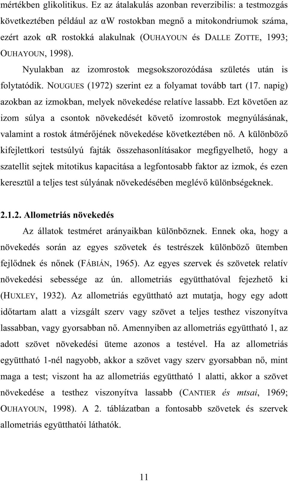 Nyulakban az izomrostok megsokszorozódása születés után is folytatódik. NOUGUES (1972) szerint ez a folyamat tovább tart (17. napig) azokban az izmokban, melyek növekedése relatíve lassabb.