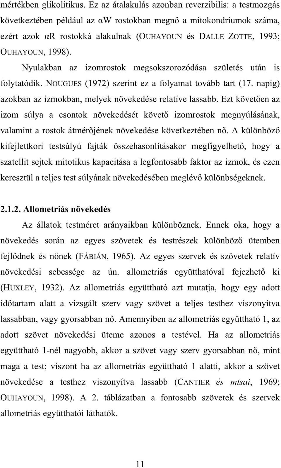 Nyulakban az izomrostok megsokszorozódása születés után is folytatódik. NOUGUES (1972) szerint ez a folyamat tovább tart (17. napig) azokban az izmokban, melyek növekedése relatíve lassabb.