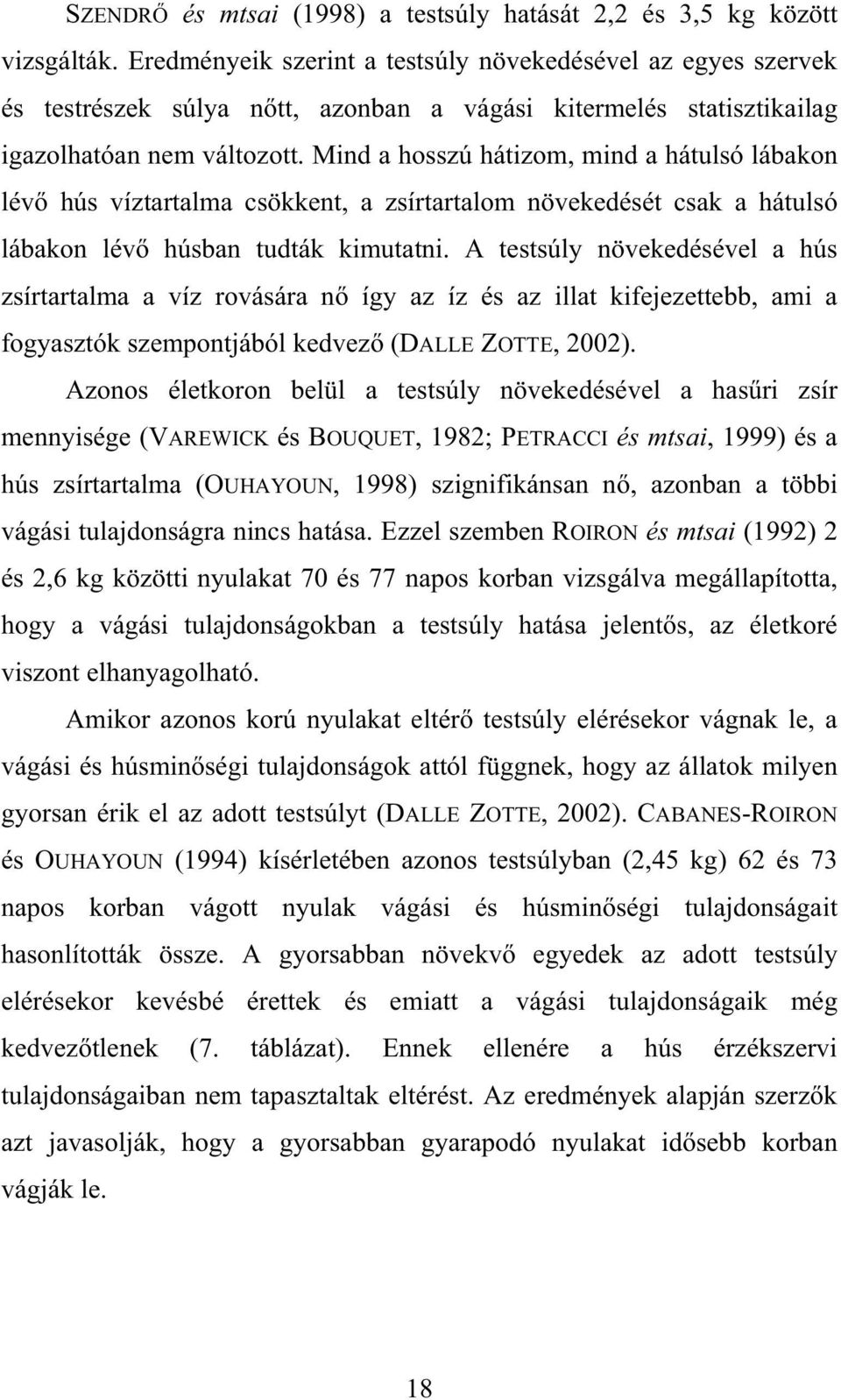 Mind a hosszú hátizom, mind a hátulsó lábakon lév hús víztartalma csökkent, a zsírtartalom növekedését csak a hátulsó lábakon lév húsban tudták kimutatni.