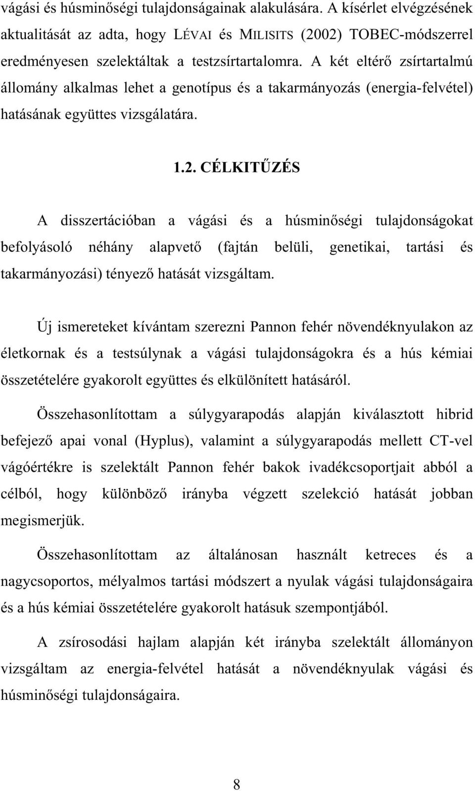 CÉLKIT ZÉS A disszertációban a vágási és a húsmin ségi tulajdonságokat befolyásoló néhány alapvet (fajtán belüli, genetikai, tartási és takarmányozási) tényez hatását vizsgáltam.