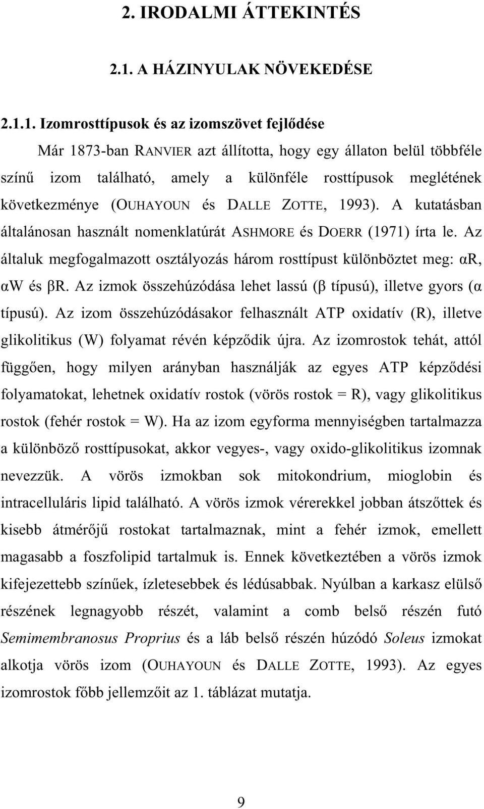 1. Izomrosttípusok és az izomszövet fejl dése Már 1873-ban RANVIER azt állította, hogy egy állaton belül többféle szín izom található, amely a különféle rosttípusok meglétének következménye (OUHAYOUN