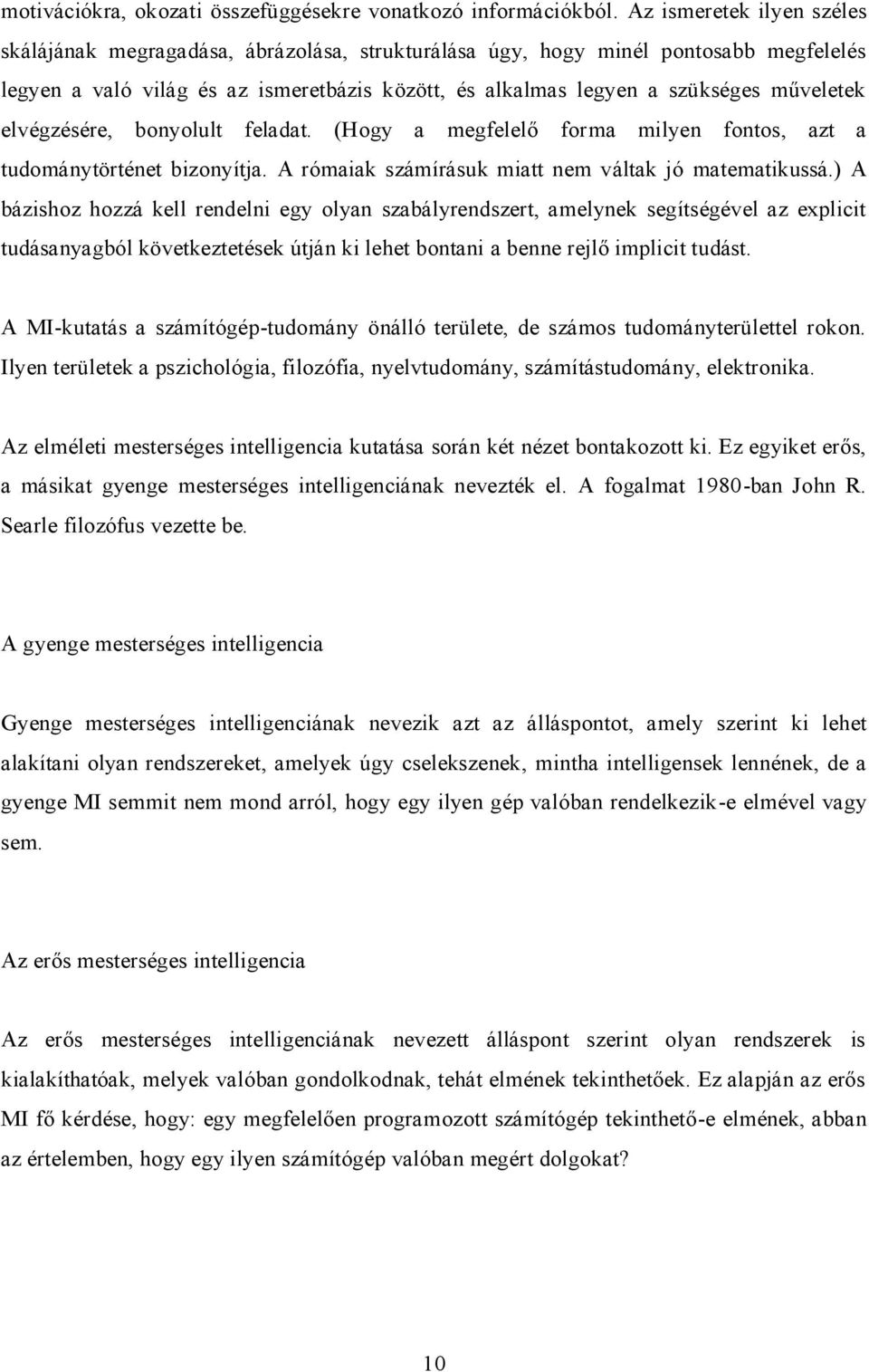műveletek elvégzésére, bonyolult feladat. (Hogy a megfelelő forma milyen fontos, azt a tudománytörténet bizonyítja. A rómaiak számírásuk miatt nem váltak jó matematikussá.
