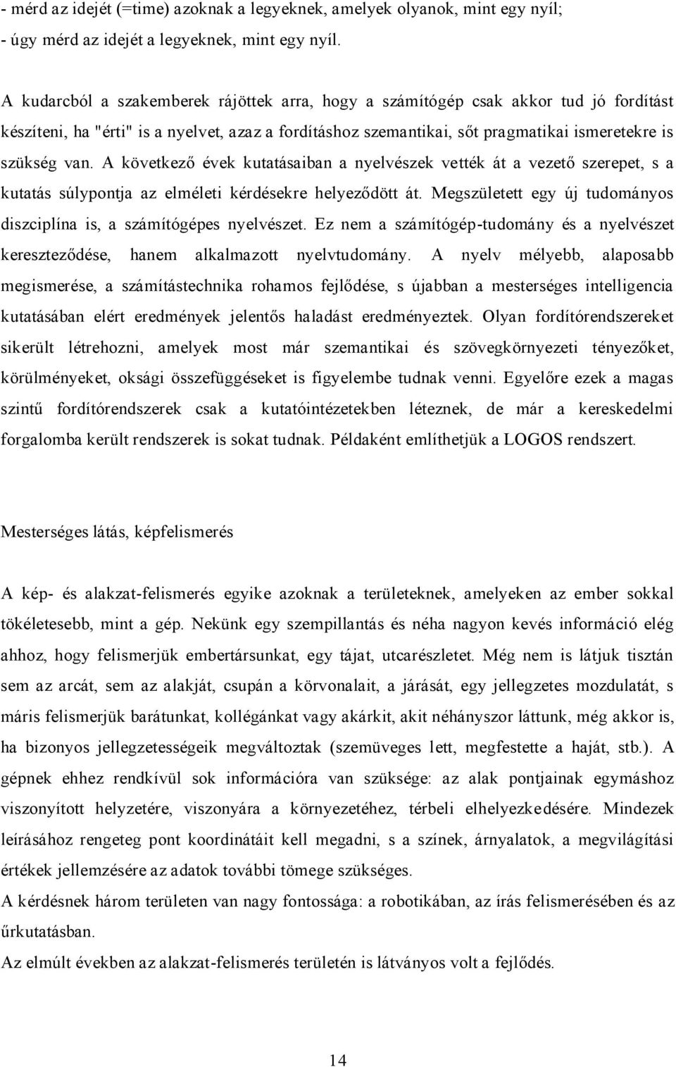A következő évek kutatásaiban a nyelvészek vették át a vezető szerepet, s a kutatás súlypontja az elméleti kérdésekre helyeződött át.