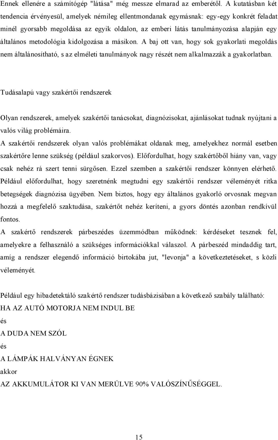 általános metodológia kidolgozása a másikon. A baj ott van, hogy sok gyakorlati megoldás nem általánosítható, s az elméleti tanulmányok nagy részét nem alkalmazzák a gyakorlatban.