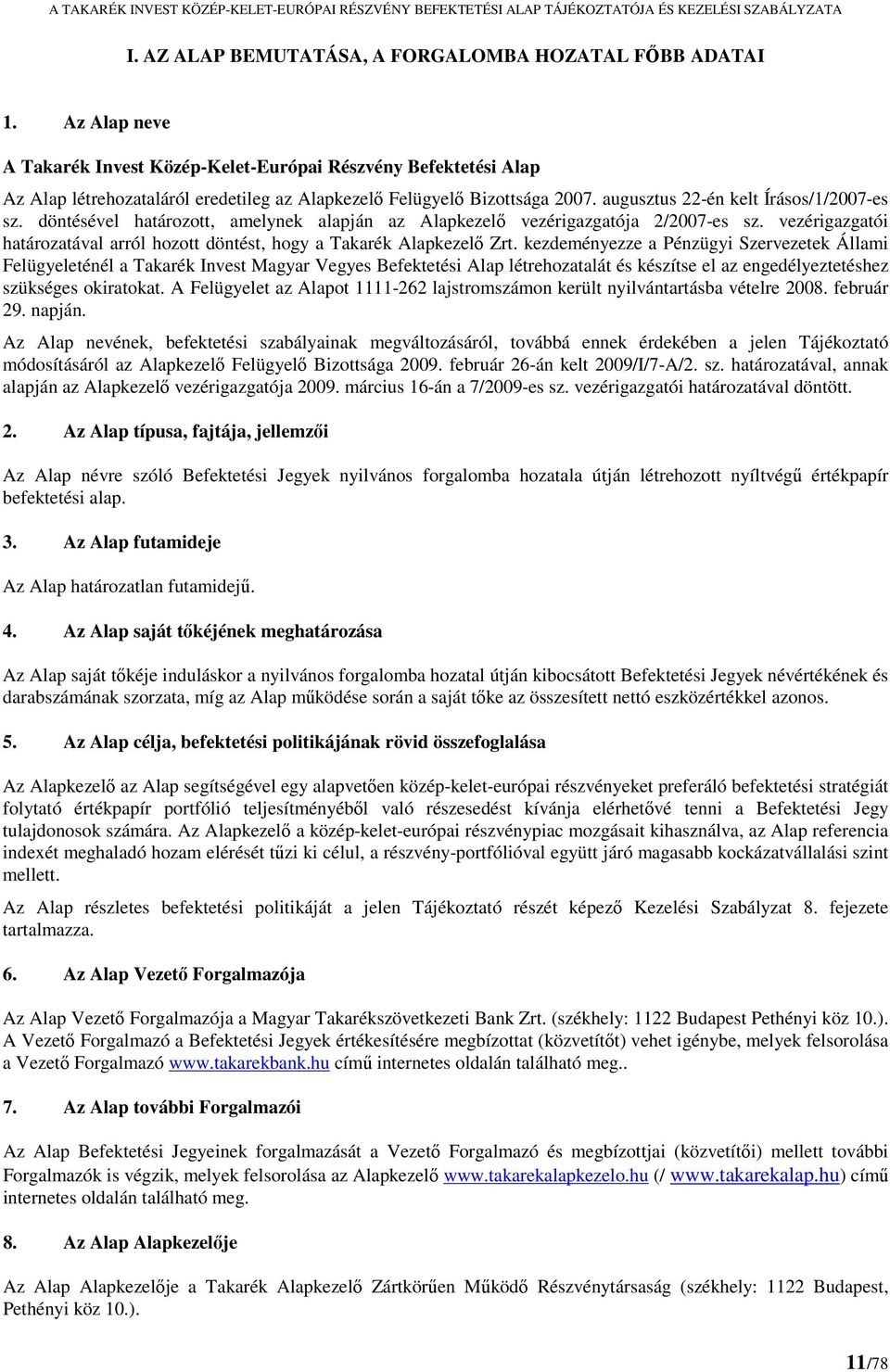 döntésével határozott, amelynek alapján az Alapkezelő vezérigazgatója 2/2007-es sz. vezérigazgatói határozatával arról hozott döntést, hogy a Takarék Alapkezelő Zrt.