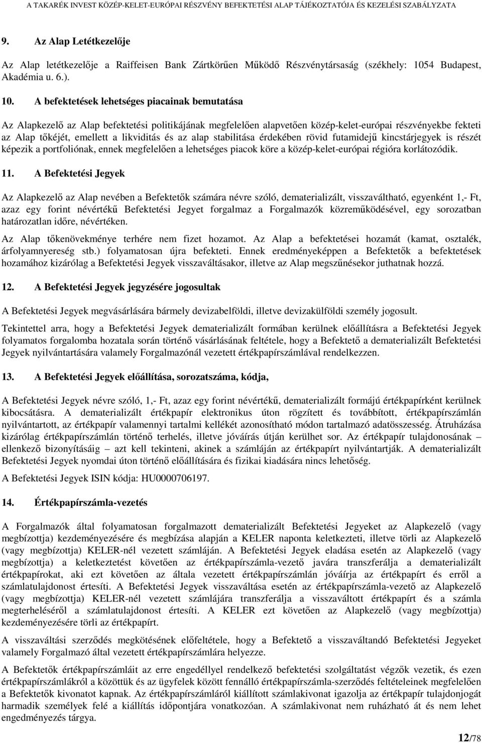 A befektetések lehetséges piacainak bemutatása Az Alapkezelő az Alap befektetési politikájának megfelelően alapvetően közép-kelet-európai részvényekbe fekteti az Alap tőkéjét, emellett a likviditás