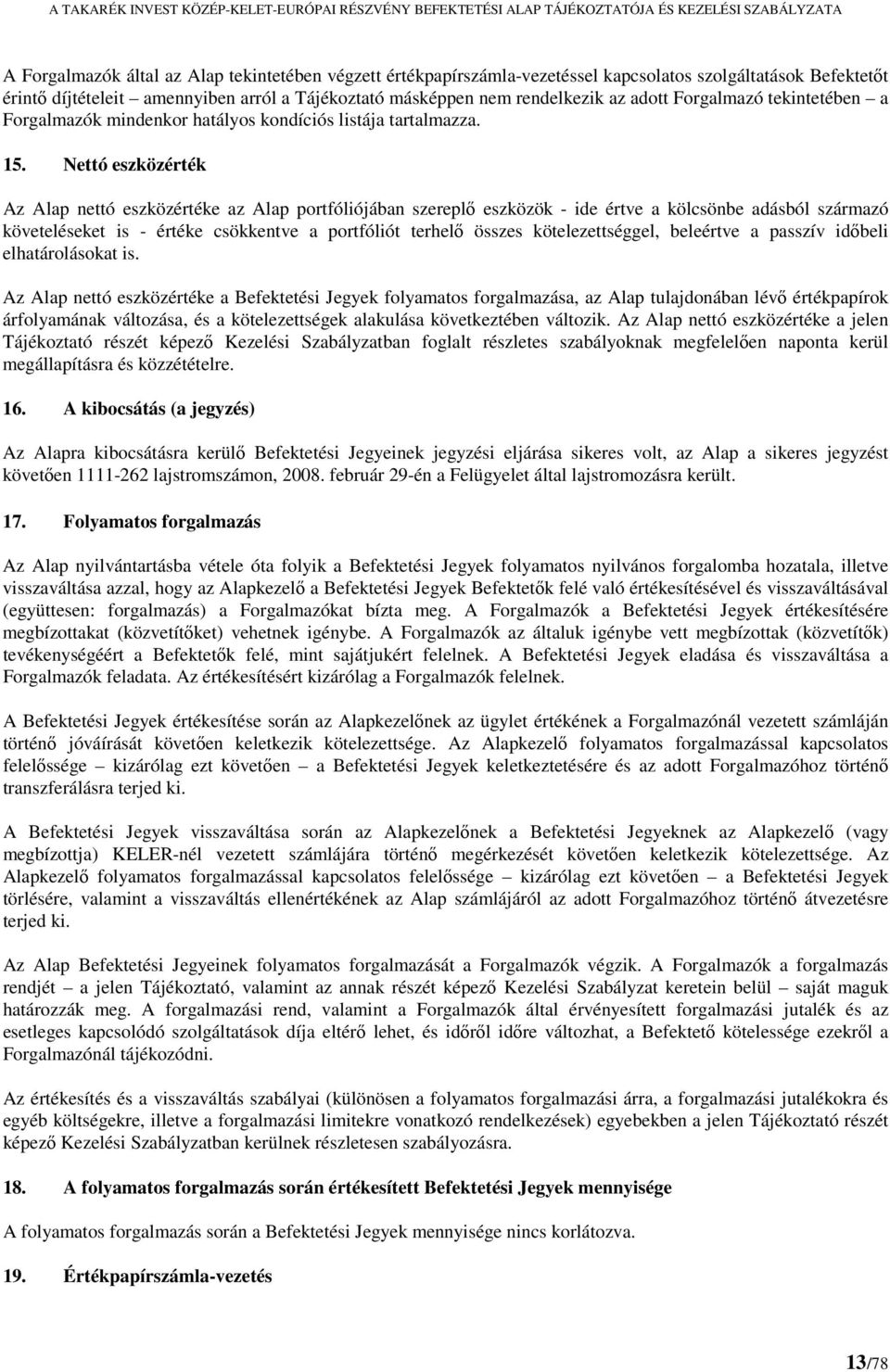 Nettó eszközérték Az Alap nettó eszközértéke az Alap portfóliójában szereplő eszközök - ide értve a kölcsönbe adásból származó követeléseket is - értéke csökkentve a portfóliót terhelő összes