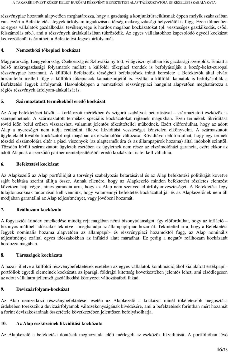 veszteséges gazdálkodás, csőd, felszámolás stb.), ami a részvények áralakulásában tükröződik.
