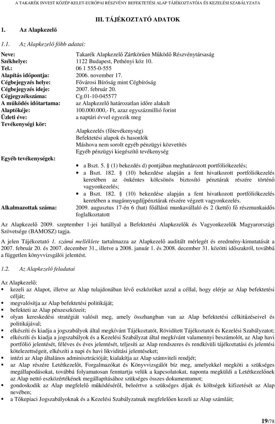 01-10-045577 A működés időtartama: az Alapkezelő határozatlan időre alakult Alaptőkéje: 100.000.
