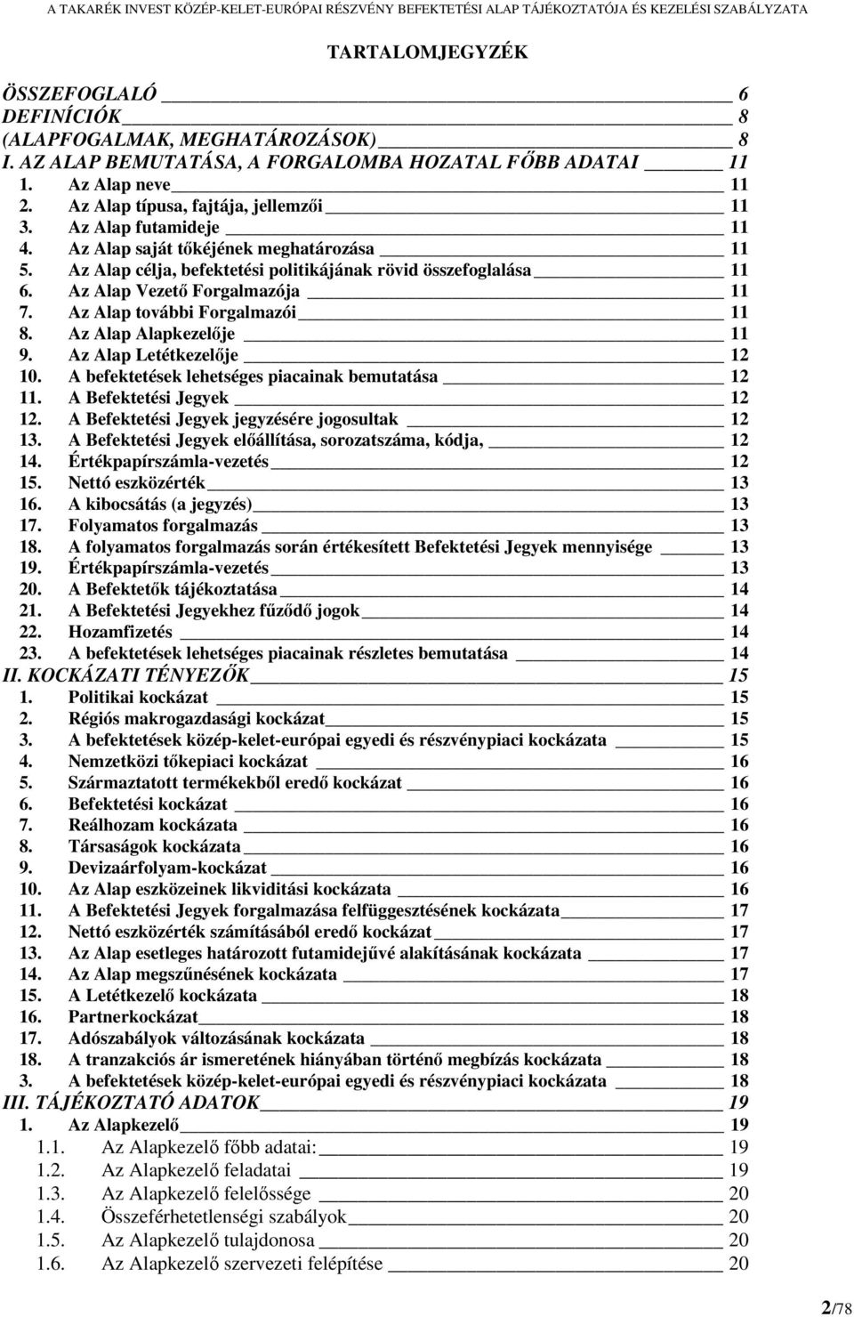 Az Alap további Forgalmazói 11 8. Az Alap Alapkezelője 11 9. Az Alap Letétkezelője 12 10. A befektetések lehetséges piacainak bemutatása 12 11. A Befektetési Jegyek 12 12.