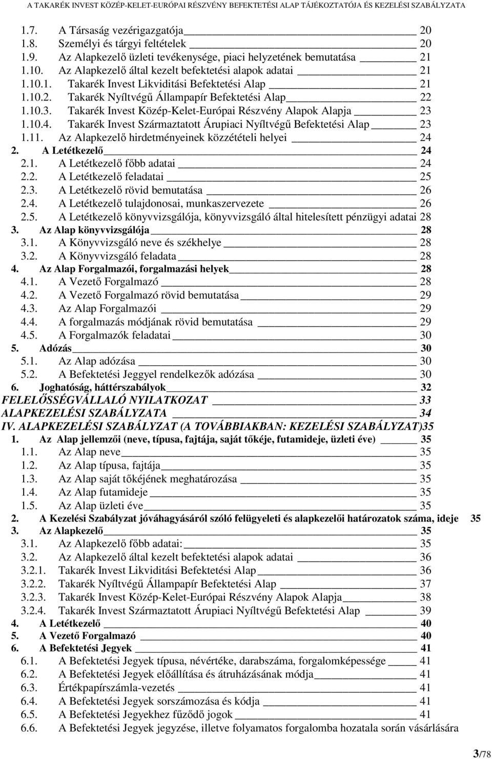 Takarék Invest Közép-Kelet-Európai Részvény Alapok Alapja 23 1.10.4. Takarék Invest Származtatott Árupiaci Nyíltvégű Befektetési Alap 23 1.11. Az Alapkezelő hirdetményeinek közzétételi helyei 24 2.