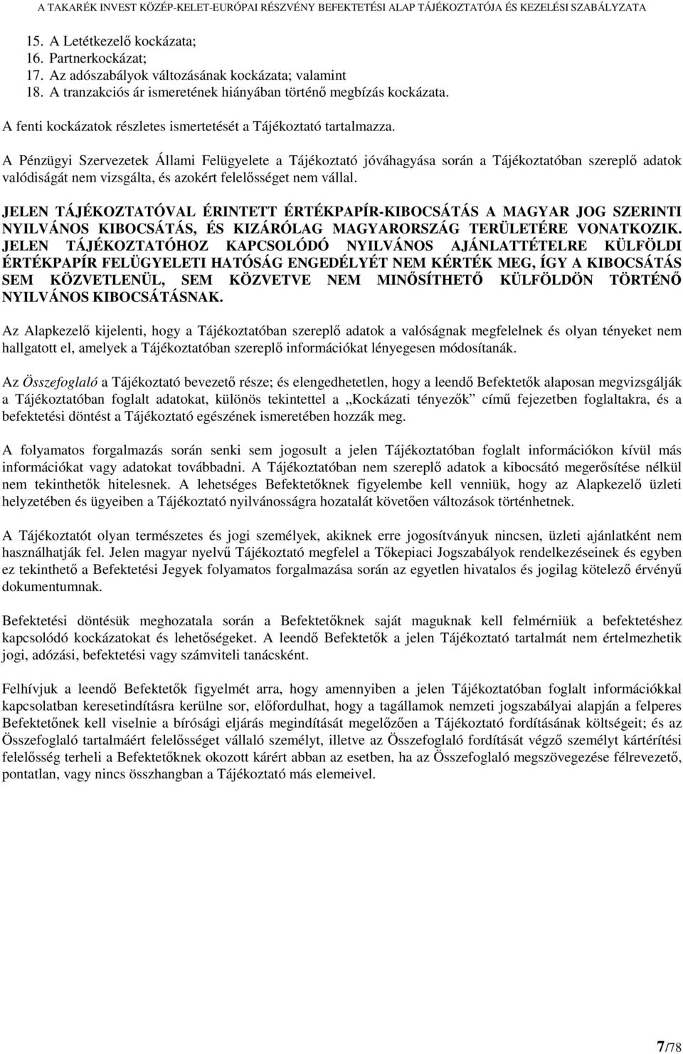 A Pénzügyi Szervezetek Állami Felügyelete a Tájékoztató jóváhagyása során a Tájékoztatóban szereplő adatok valódiságát nem vizsgálta, és azokért felelősséget nem vállal.