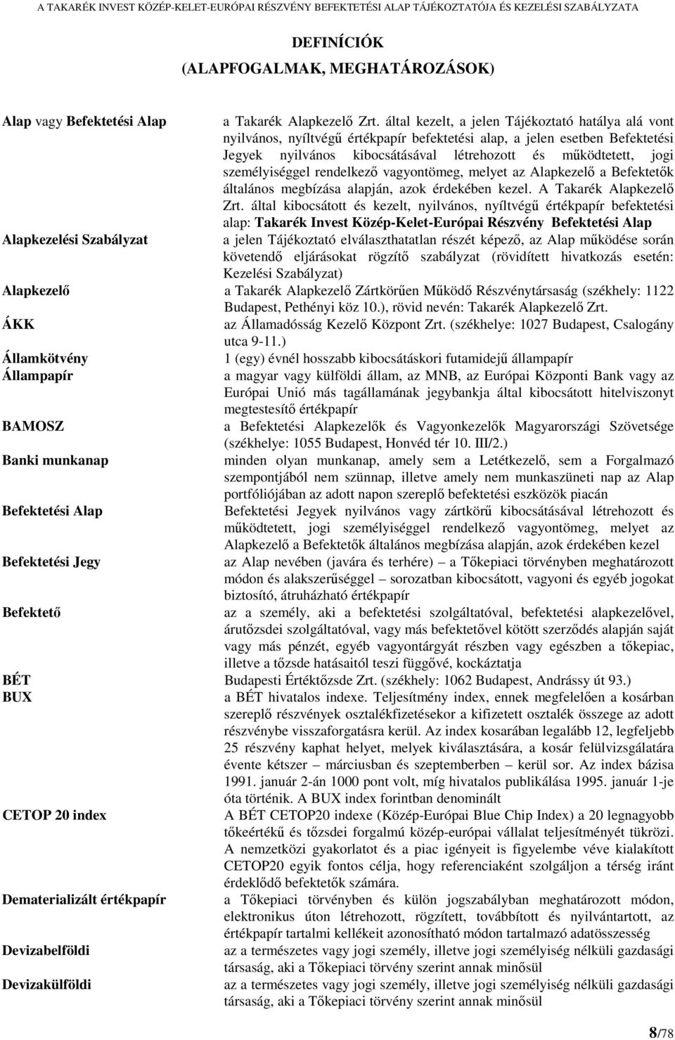 személyiséggel rendelkező vagyontömeg, melyet az Alapkezelő a Befektetők általános megbízása alapján, azok érdekében kezel. A Takarék Alapkezelő Zrt.