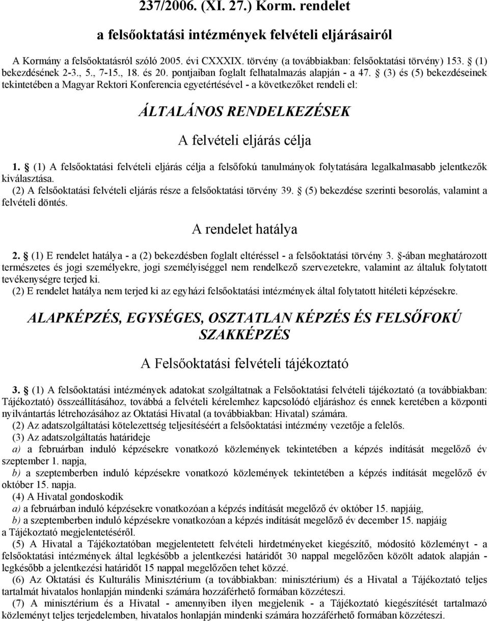 (3) és (5) bekezdéseinek tekintetében a Magyar Rektori Konferencia egyetértésével - a következőket rendeli el: ÁLTALÁNOS RENDELKEZÉSEK A felvételi eljárás célja 1.
