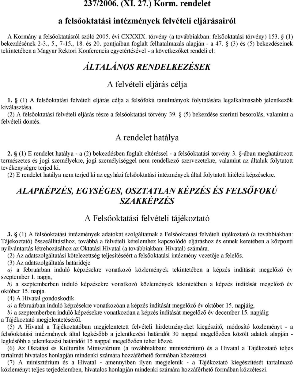 (3) és (5) bekezdéseinek tekintetében a Magyar Rektori Konferencia egyetértésével - a következőket rendeli el: ÁLTALÁNOS RENDELKEZÉSEK A felvételi eljárás célja 1.
