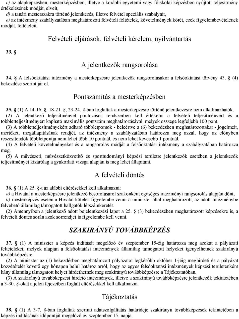 Felvételi eljárások, felvételi kérelem, nyilvántartás A jelentkezők rangsorolása 34. A felsőoktatási intézmény a mesterképzésre jelentkezők rangsorolásakor a felsőoktatási törvény 43.