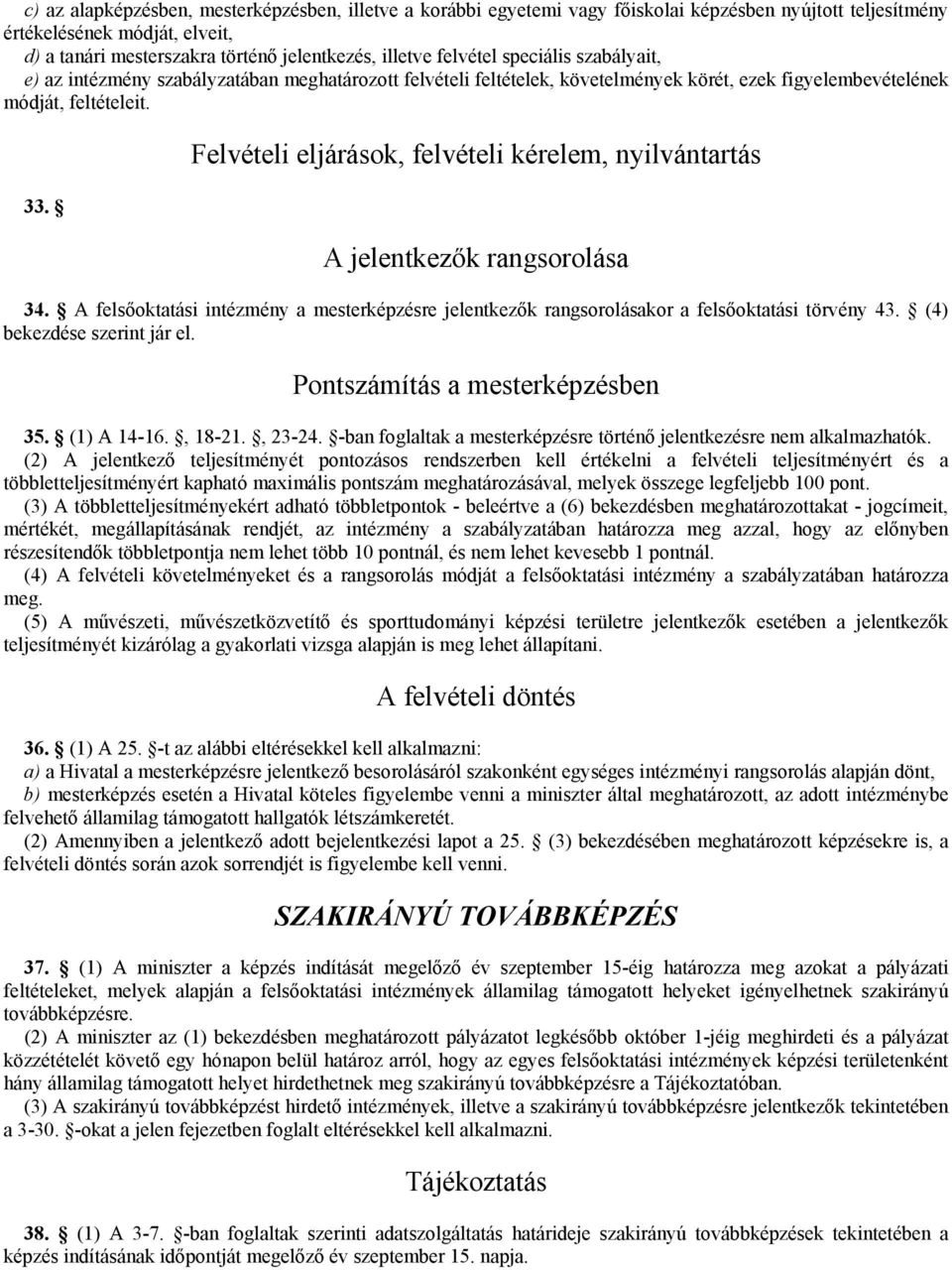 Felvételi eljárások, felvételi kérelem, nyilvántartás A jelentkezők rangsorolása 34. A felsőoktatási intézmény a mesterképzésre jelentkezők rangsorolásakor a felsőoktatási törvény 43.