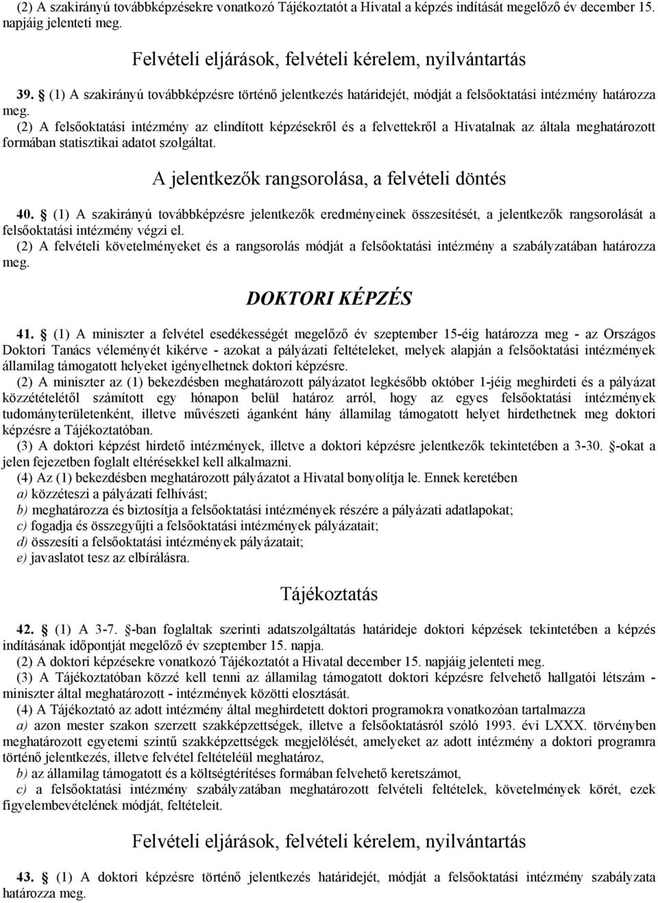 (2) A felsőoktatási intézmény az elindított képzésekről és a felvettekről a Hivatalnak az általa meghatározott formában statisztikai adatot szolgáltat.